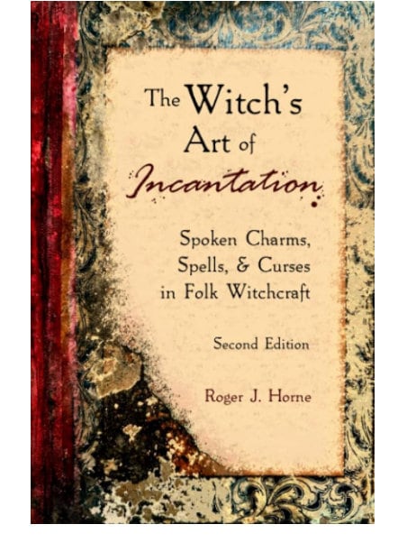 The Witch&#39;s Art of Incantation: Spoken Charms, Spells, & Curses in Folk Witchcraft