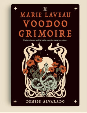 The Marie Laveau Voodoo Grimoire: Rituals, Recipes, and Spells for Healing, Protection, Beauty, Love, and More